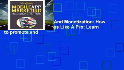 Mobile App Marketing And Monetization: How To Promote Mobile Apps Like A Pro: Learn to promote and