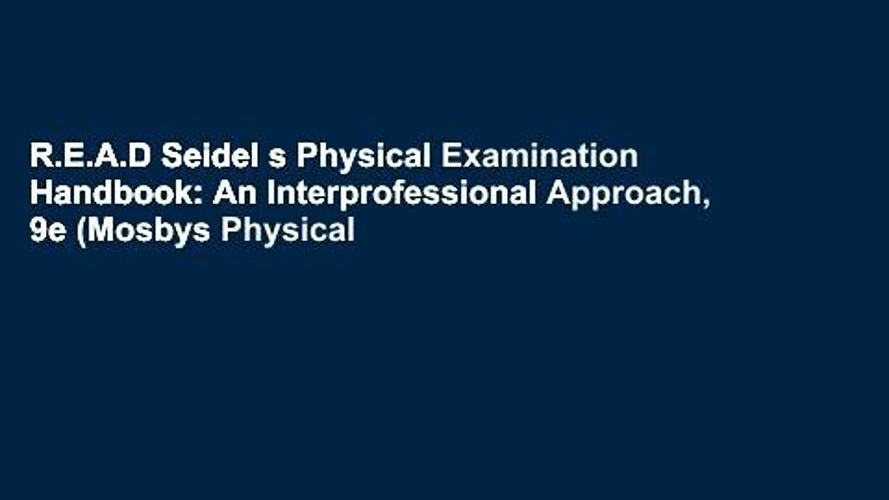 R.E.A.D Seidel s Physical Examination Handbook: An Interprofessional Approach, 9e (Mosbys Physical