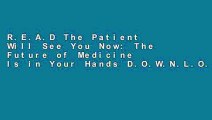 R.E.A.D The Patient Will See You Now: The Future of Medicine Is in Your Hands D.O.W.N.L.O.A.D