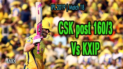 IPL 2019 | Match 18 | CSK post 160/3 Vs KXIP
