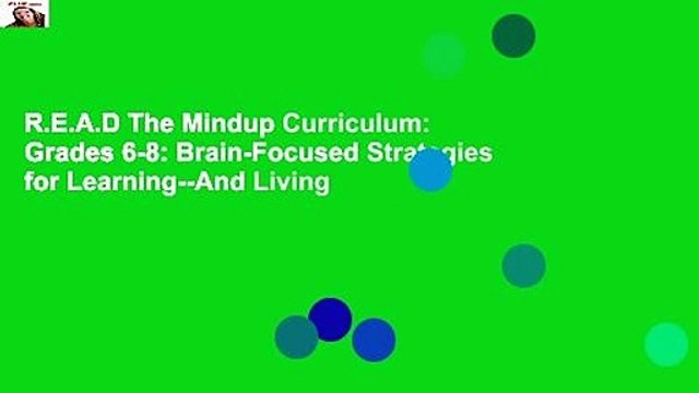 R.E.A.D The Mindup Curriculum: Grades 6-8: Brain-Focused Strategies for Learning And Living