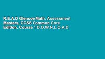 R.E.A.D Glencoe Math, Assessment Masters, CCSS Common Core Edition, Course 1 D.O.W.N.L.O.A.D