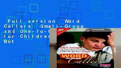 Full version  Word Callers: Small-Group and One-To-One Interventions for Children Who "read" But