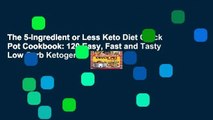 The 5-Ingredient or Less Keto Diet Crock Pot Cookbook: 120 Easy, Fast and Tasty Low Carb Ketogenic