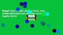 Repair Your Credit Like the Pros: How credit attorneys and certified consultants legally delete