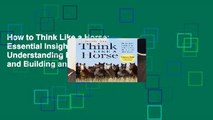 How to Think Like a Horse: Essential Insights for Understanding Equine Behavior and Building an