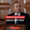 Türkiye’den işgalci İsrail’e sert tepki