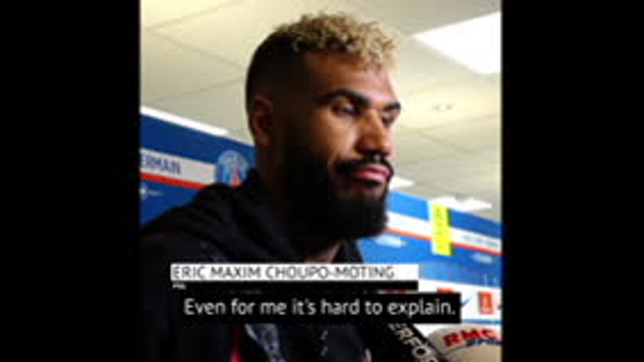 I find it hard to explain that miss - Choupo-Moting