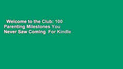 Welcome to the Club: 100 Parenting Milestones You Never Saw Coming  For Kindle