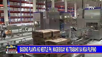 Bagong planta ng Nestle Ph, magbibigay ng trabaho sa mga Pilipino