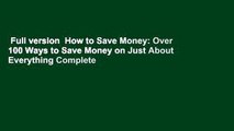 Full version  How to Save Money: Over 100 Ways to Save Money on Just About Everything Complete