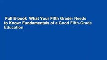 Full E-book  What Your Fifth Grader Needs to Know: Fundamentals of a Good Fifth-Grade Education