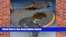 Full version  Ten Ways to Destroy the Imagination of Your Child  For Kindle