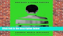Her Body And Other Parties by Carmen Maria Machado