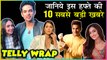 Parth Pooja Controversy, Bigg Boss 13 New Location, Hina Khan Singing | Top 10 Telly News
