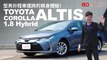 型男計程車運將的親身體驗！Toyota Corolla Altis 1.8 Hybrid 試駕