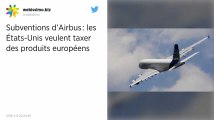 Subventions d’Airbus : les États-Unis veulent taxer des produits européens