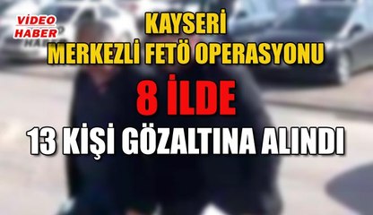 (9 Nisan 2019) KAYSERİ MERKEZLİ FETÖ OPERASYONU 8 İLDE 13 KİŞİ GÖZALTINA ALINDI