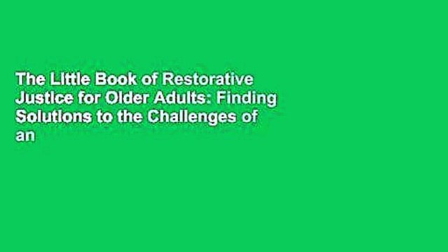 The Little Book of Restorative Justice for Older Adults: Finding Solutions to the Challenges of an