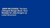 [NEW RELEASES]  The Bob s Burgers Burger Book: Real Recipes for Joke Burgers by Loren Bouchard