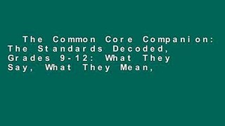 The Common Core Companion: The Standards Decoded, Grades 9-12: What They Say, What They Mean,