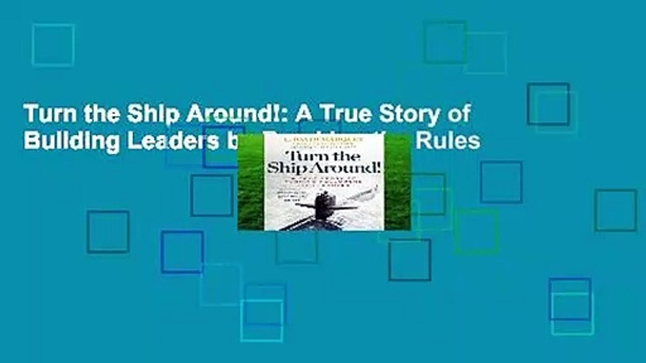 Turn the Ship Around!: A True Story of Building Leaders by Breaking the Rules