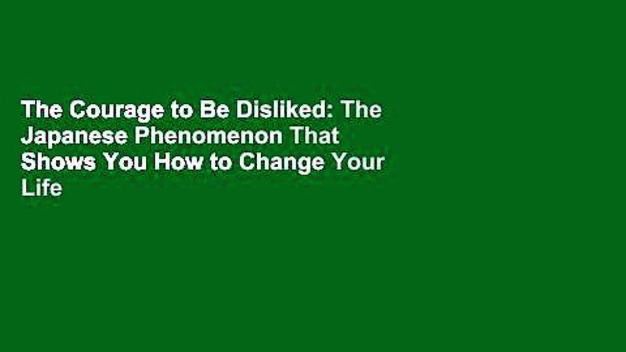 The Courage to Be Disliked: The Japanese Phenomenon That Shows You How to Change Your Life and