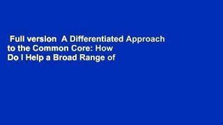 Full version  A Differentiated Approach to the Common Core: How Do I Help a Broad Range of