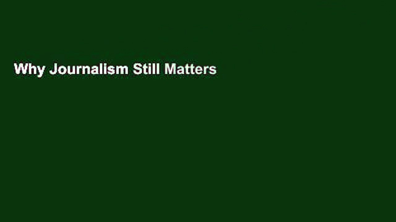 Why Journalism Still Matters