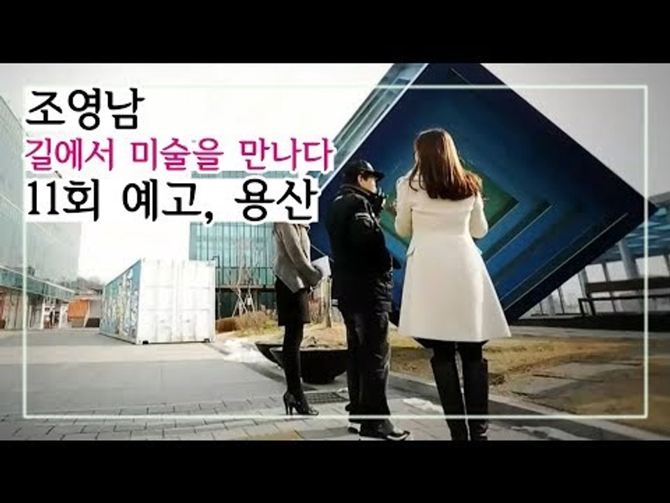 [11회 예고] 조영남 길에서 미술을 만나다, 서울의 배꼽 용산에서 만나는 미술