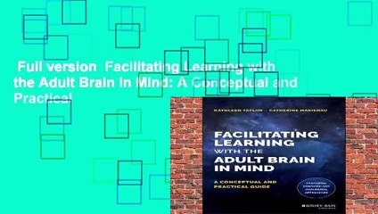 Full version  Facilitating Learning with the Adult Brain in Mind: A Conceptual and Practical