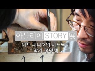 아트 퍼니처의 미드필더, 정명택 작가 [아틀리에 STORY 展]