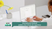 Smartphones Android podem virar chaves de segurança