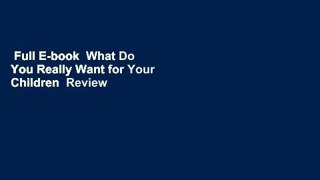 Full E-book  What Do You Really Want for Your Children  Review