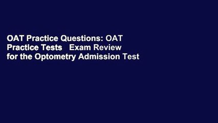 OAT Practice Questions: OAT Practice Tests   Exam Review for the Optometry Admission Test