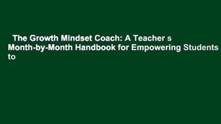 The Growth Mindset Coach: A Teacher s Month-by-Month Handbook for Empowering Students to