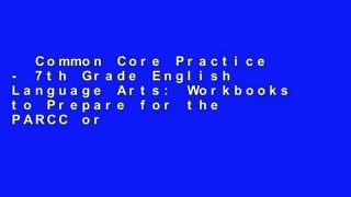 Common Core Practice - 7th Grade English Language Arts: Workbooks to Prepare for the PARCC or