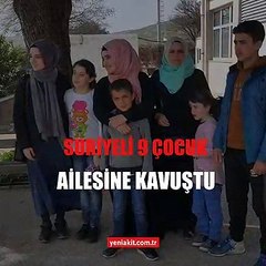 Suriyeli 9 çocuk ailesine kavuştu
