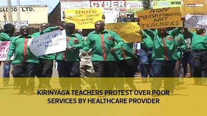 Kirinyaga teachers protest over poor services by healthcare provider