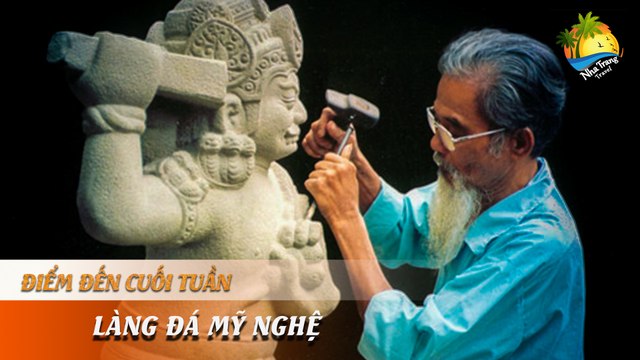 [ĐIỂM ĐẾN CUỐI TUẦN] - Làng nghề đá mỹ nghệ - tinh hoa nét đẹp Nha Trang | NHA TRANG TRAVEL