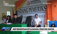 DKPP Berhentikan Ketua Bawaslu Pematangsiantar