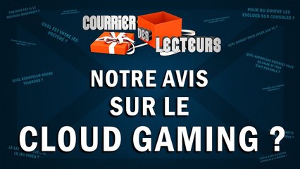 Que pense-t'on du Cloud Gaming ? | LE COURRIER DES LECTEURS #95