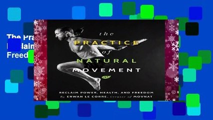 The Practice of Natural Movement: Reclaim Power, Health, and Freedom