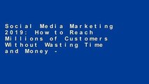 Social Media Marketing 2019: How to Reach Millions of Customers Without Wasting Time and Money -