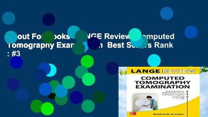 About For Books  LANGE Review: Computed Tomography Examination  Best Sellers Rank : #3
