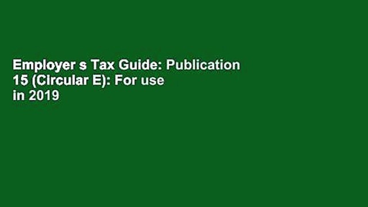 Employer s Tax Guide Publication 15 (Circular E) For use in 2019