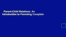 Parent-Child Relations: An Introduction to Parenting Complete