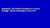 Summary: The Power Of Habits by Charles Duhigg: - More knowledge in less time