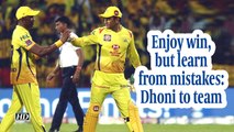 IPL 2019 | Enjoy win, but learn from mistakes: Dhoni to team