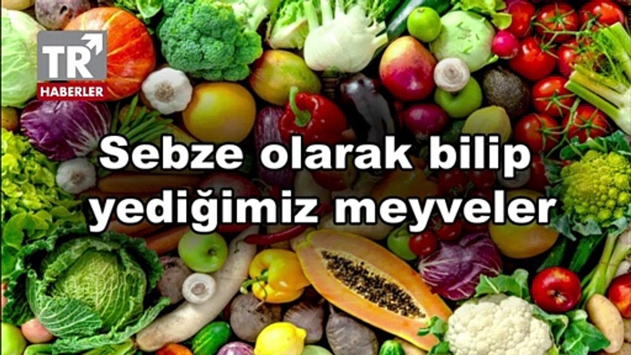 Sebze olarak bilip yediğimiz meyveler